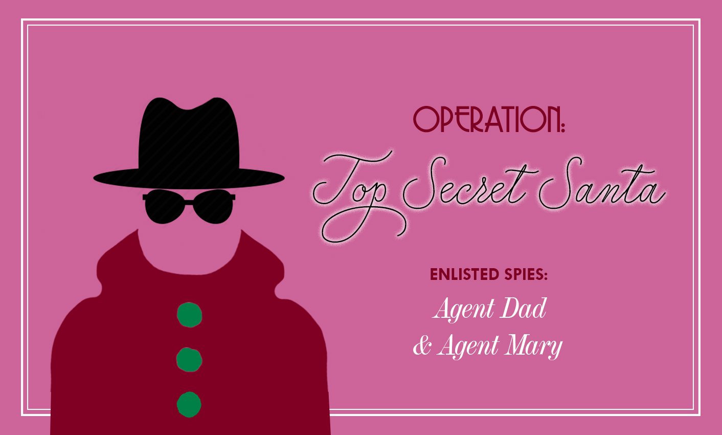 Operation: Top Secret Santa. Enlisted Spies: Agent Dad & Agent Mary